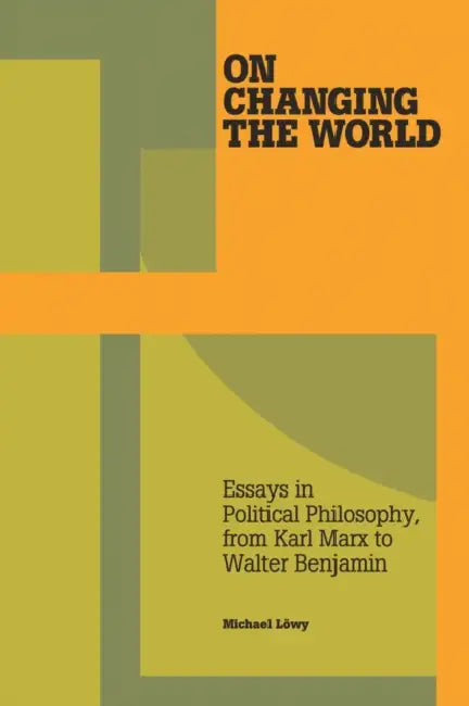 On Changing the World: Essays in Political Philosophy, from Karl Marx to Walter Benjamin by Michael Löwy