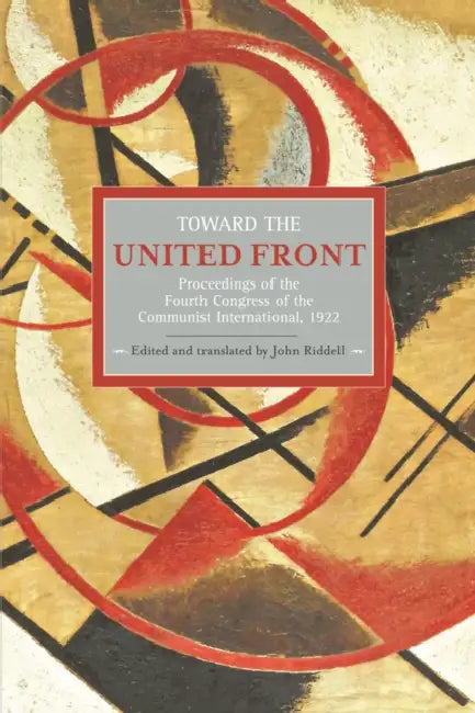 Toward the United Front: Proceedings of the Fourth Congress of the Communist International, 1922 by John Riddell