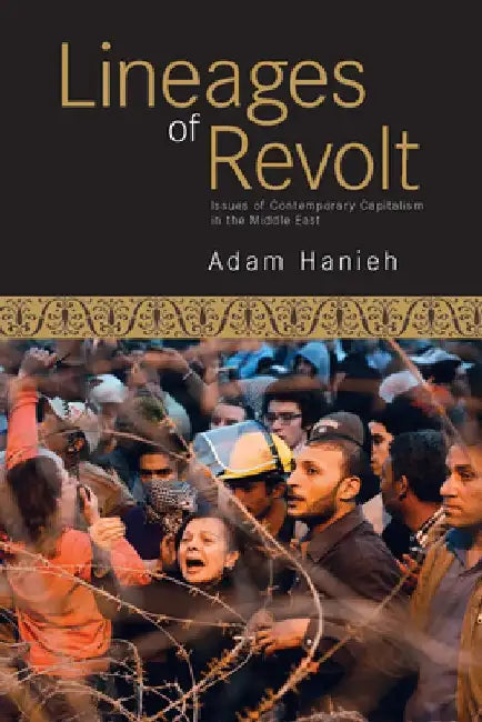 Lineages of Revolt: Issues of Contemporary Capitalism in the Middle East by Adam Hanieh