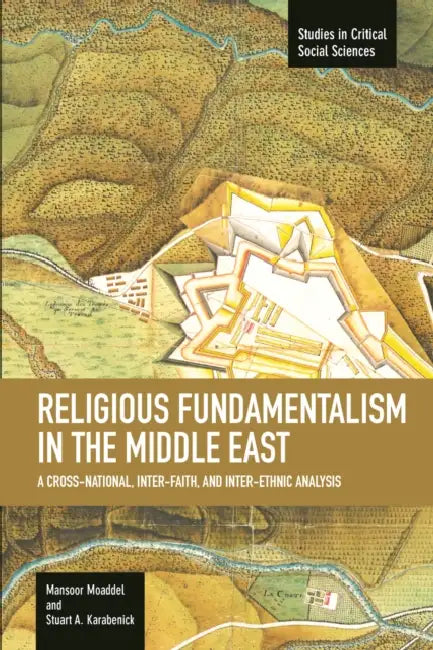 Religious Fundamentalism in the Middle East: A Cross-National, Inter-Faith, and Inter-Ethnic Analysis by Mansoor Moaddel, Stuart A. Karabenick