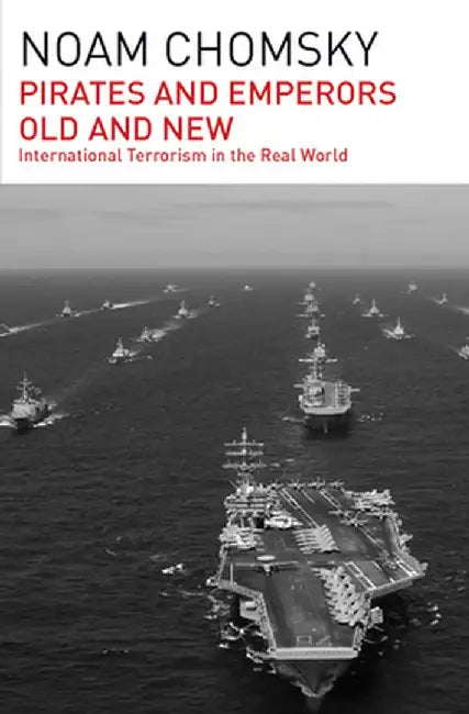 Pirates and Emperors, Old and New: International Terrorism in the Real World by Noam Chomsky