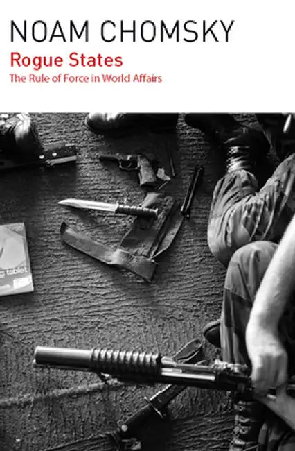 Rogue States: The Rule of Force in World Affairs by Noam Chomsky