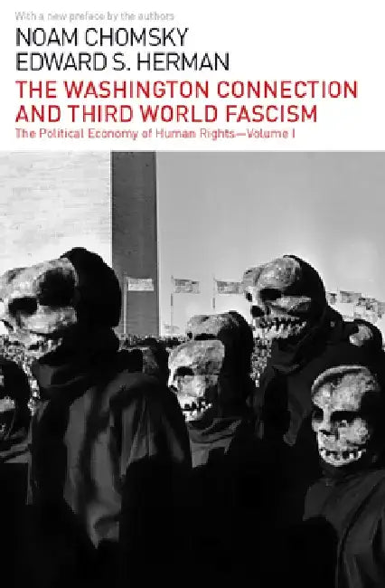 The Washington Connection and Third World Fascism: The Political Economy of Human Rights: Volume I by Noam Chomsky