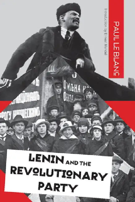 Lenin and the Revolutionary Party by Paul Le Blanc