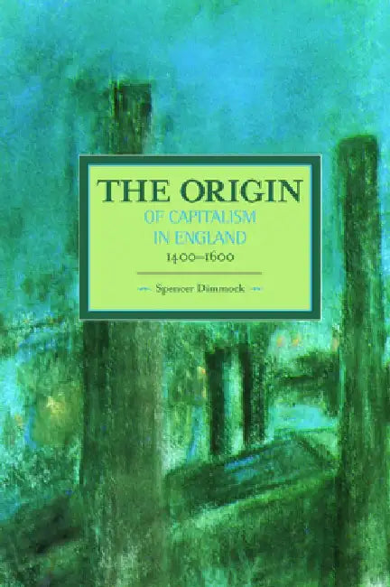The Origin of Capitalism in England 1400-1600 by Spencer Dimmock