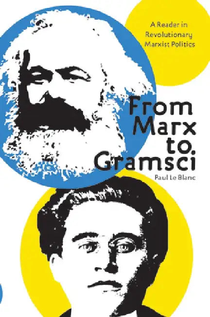 From Marx to Gramsci: A Reader in Revolutionary Marxist Politics by Paul Le Blanc