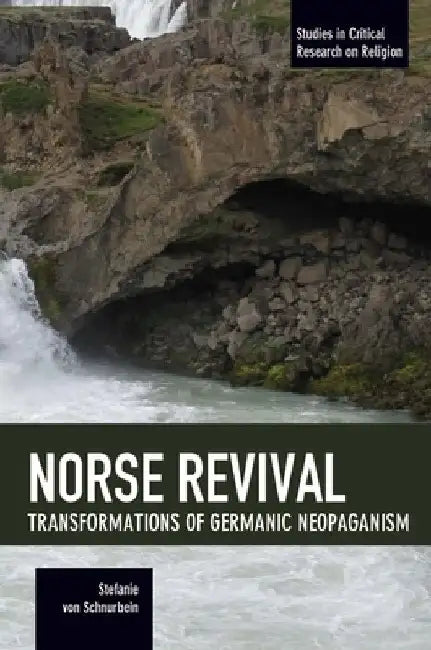 Norse Revival: Transformations of Germanic Neopaganism by Stefanie Von Schnurbein