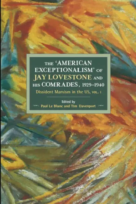 The American Exceptionalism of Jay Lovestone and His Comrades, 1929-1940: Dissident Marxism in the United States: Volume 1 by Paul Le Blanc, Tim Davenport