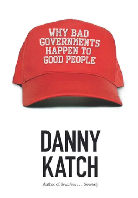 Why Bad Governments Happen to Good People by Danny Katch