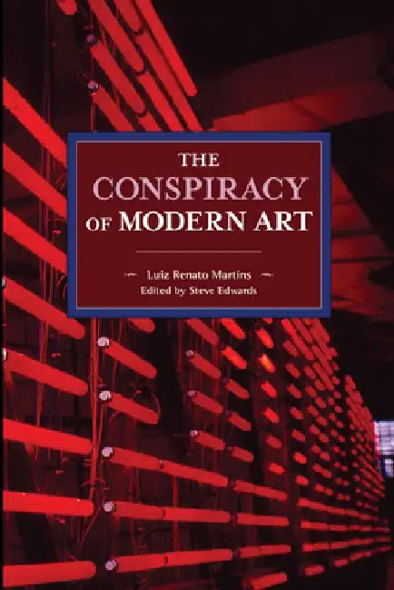 The Conspiracy of Modern Art by Luiz Renato Martins