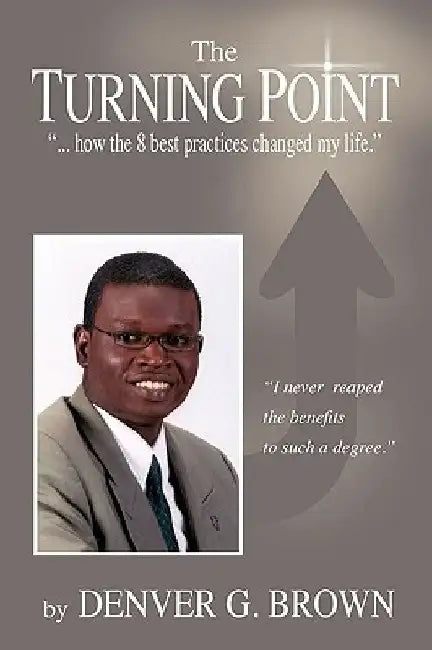 The Turning Point: How the 8 Best Practices Changed My Life by Denver Brown
