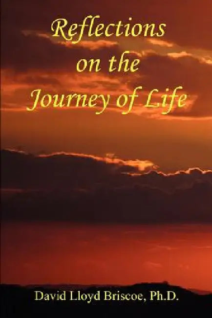 Reflections on the Journey of Life by David Lloyd Briscoe