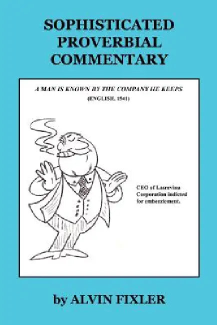 Sophisticated Proverbial Commentary by Alvin Fixler