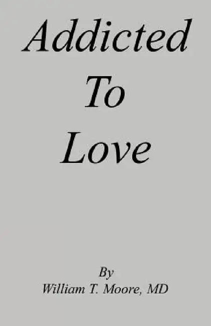 Addicted to Love by William T. Moore