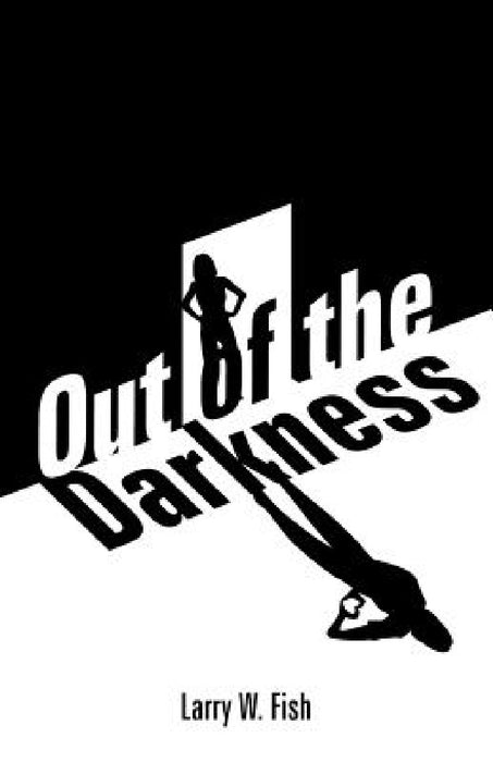Out of the Darkness by Larry W. Fish