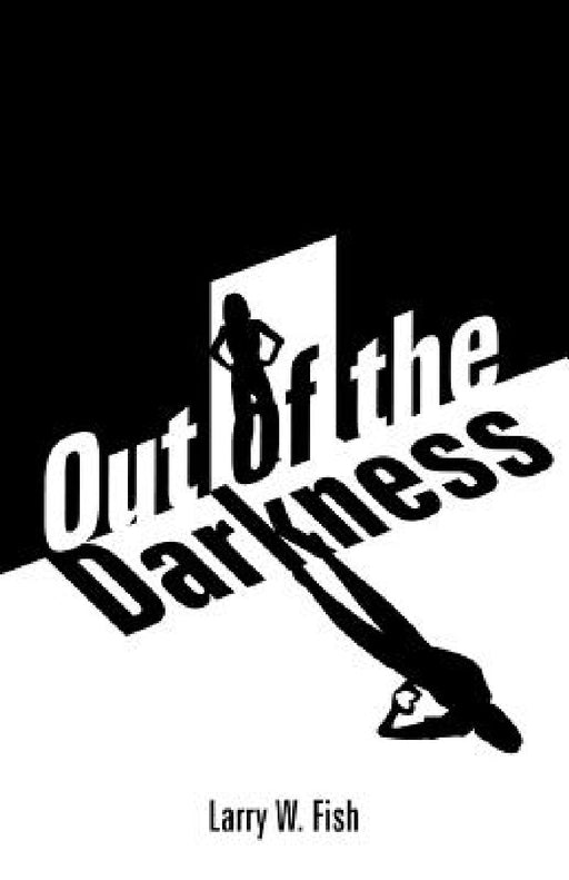 Out of the Darkness by Larry W. Fish