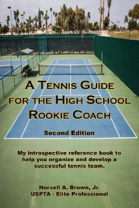 A Tennis Guide for the High School Rookie Coach - Second Edition by Jr. Norvell a. Brown