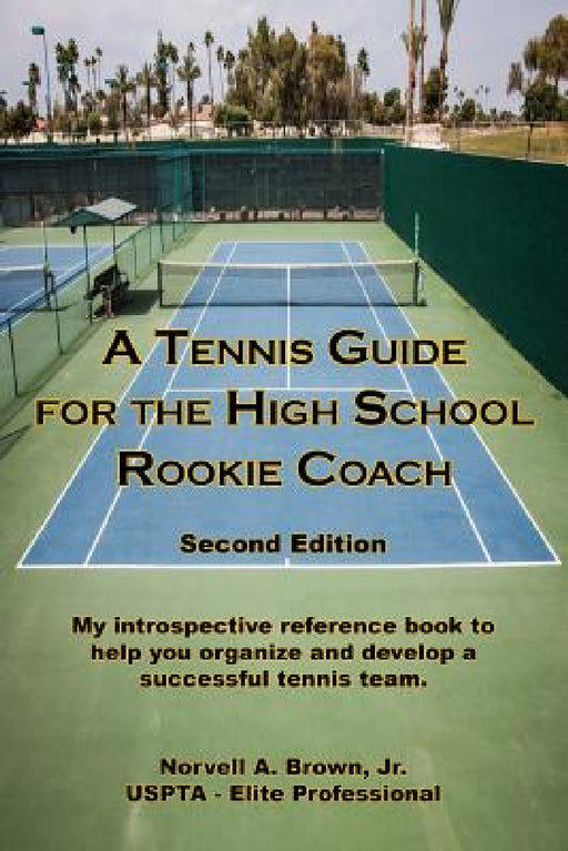 A Tennis Guide for the High School Rookie Coach - Second Edition by Jr. Norvell a. Brown