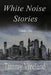 White Noise Stories - Volume One by Tammy Vreeland