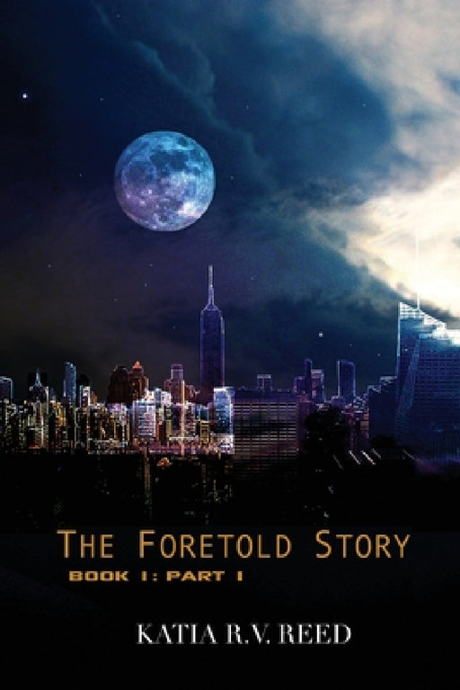 The Foretold Story Book 1: Part 1 by Katia R. V. Reed