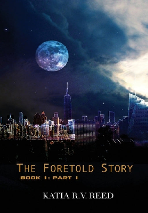 The Foretold Story Book 1: Part 1 by Katia R. V. Reed