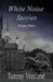 White Noise Stories - Volume Three by Tammy Vreeland