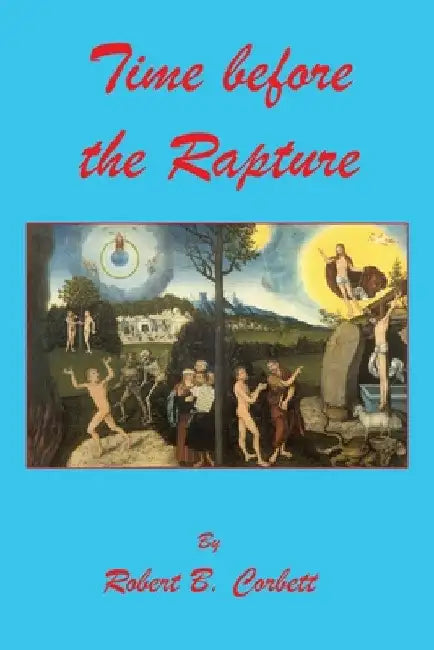 Time before the Rapture by Robert B. Corbett