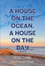 A House on the Ocean, A House on the Bay by Felice Picano