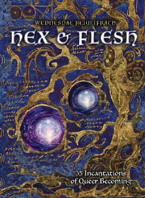 Hex & Flesh: 35 Incantations of Queer Becoming by Wednesdae Reim Ifrach