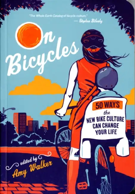 On Bicycles: 50 Ways the New Bike Culture Can Change Your Life by Amy Walker