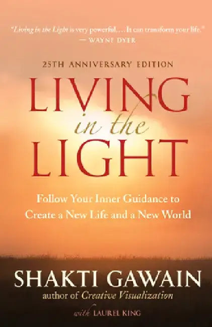 Living in the Light: Follow Your Inner Guidance to Create a New Life and a New World by Shakti Gawain