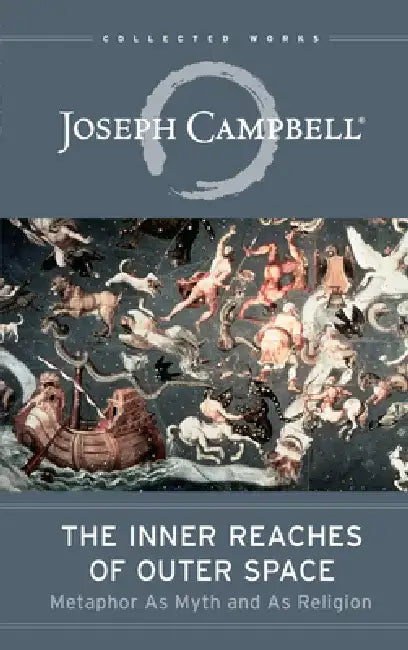 The Inner Reaches of Outer Space: Metaphor as Myth and as Religion by Joseph Campbell