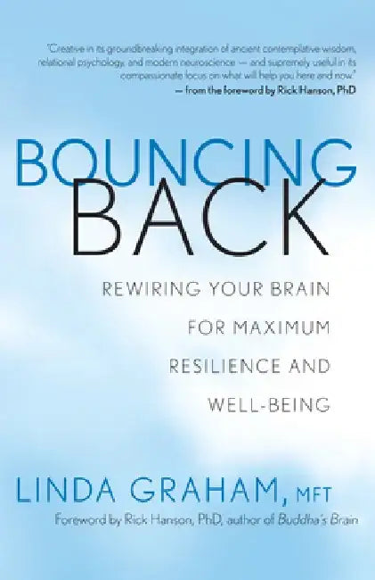 Bouncing Back: Rewiring Your Brain for Maximum Resilience and Well-Being by Linda Graham