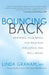 Bouncing Back: Rewiring Your Brain for Maximum Resilience and Well-Being by Linda Graham