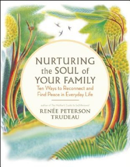 Nurturing the Soul of Your Family: 10 Ways to Reconnect and Find Peace in Everyday Life by Renee Peterson Trudeau
