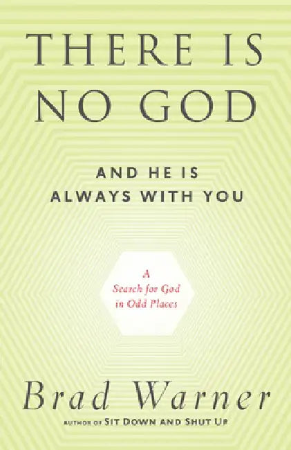 There Is No God and He Is Always with You: A Search for God in Odd Places by Brad Warner