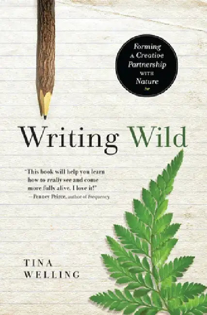 Writing Wild: Forming a Creative Partnership with Nature by Tina Welling