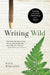 Writing Wild: Forming a Creative Partnership with Nature by Tina Welling
