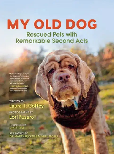 My Old Dog: Rescued Pets with Remarkable Second Acts by Laura T. Coffey