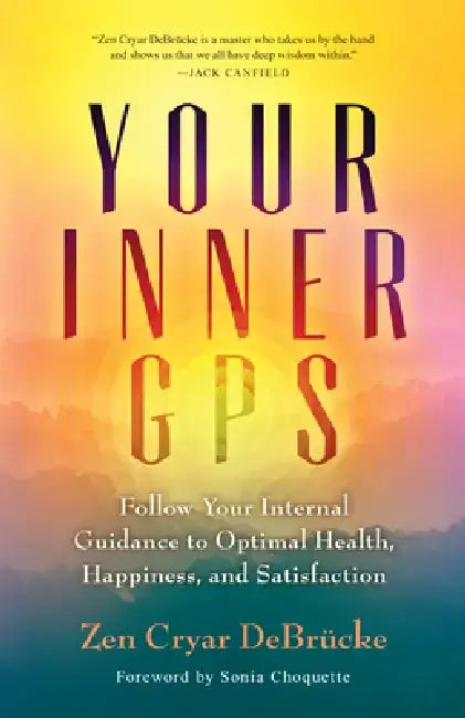 Your Inner GPS: Follow Your Internal Guidance to Optimal Health, Happiness, and Satisfaction by Zen Cryar Debrucke