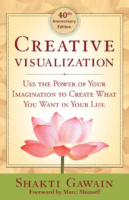 Creative Visualization: Use the Power of Your Imagination to Create What You Want in Your Life by Shakti Gawain
