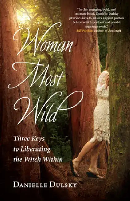 Woman Most Wild: Three Keys to Liberating the Witch Within by Danielle Dulsky