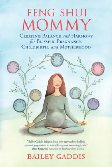 Feng Shui Mommy: Creating Balance and Harmony for Blissful Pregnancy, Childbirth, and Motherhood by Bailey Gaddis