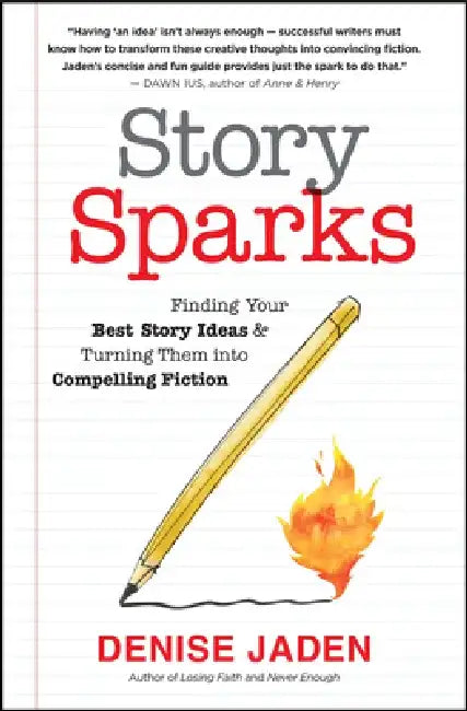 Story Sparks: Finding Your Best Story Ideas and Turning Them Into Compelling Fiction by Denise Jaden