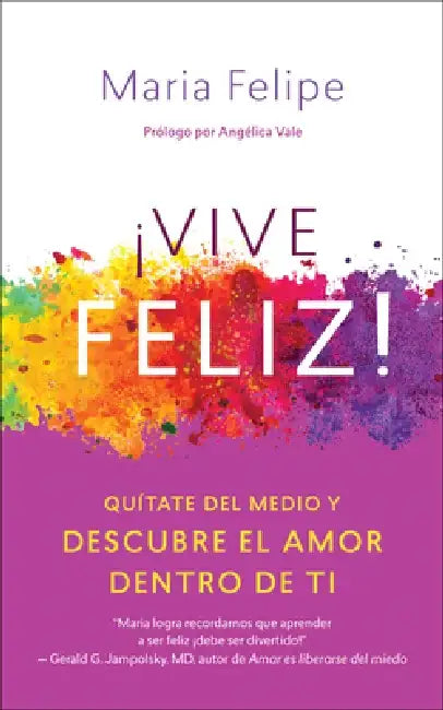 Vive Feliz!: Quitate del Medio y Descubre El Amor Dentro de Ti by Maria Felipe