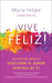 Vive Feliz!: Quitate del Medio y Descubre El Amor Dentro de Ti by Maria Felipe