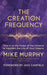 The Creation Frequency: Tune in to the Power of the Universe to Manifest the Life of Your Dreams by Michael Murphy