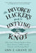 The Divorce Hacker's Guide to Untying the Knot: What Every Woman Needs to Know about Finances, Child Custody, Lawyers, and Planning Ahead by Ann E. Grant