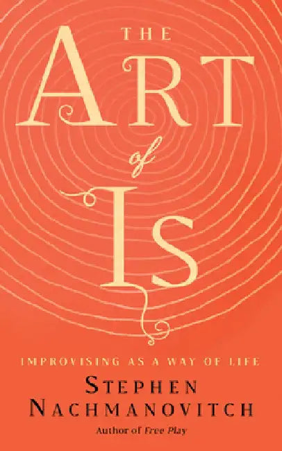 The Art of Is: Improvising as a Way of Life