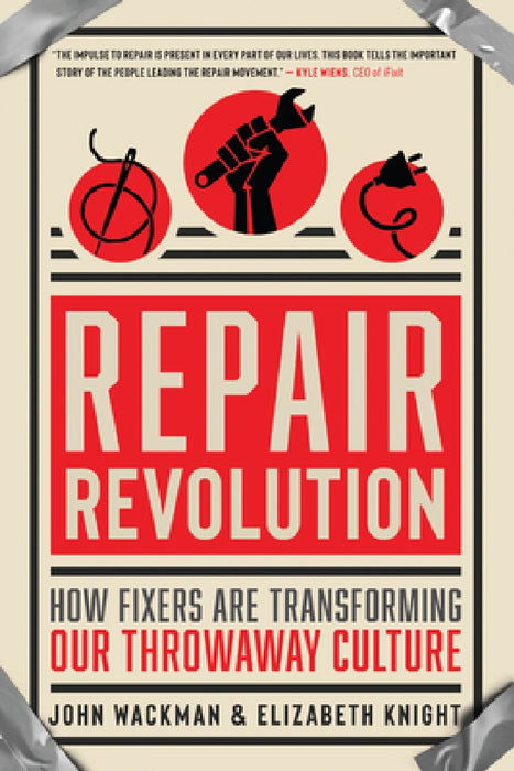 Repair Revolution: How Fixers Are Transforming Our Throw-Away Culture One Broken But Beloved Item at a Time